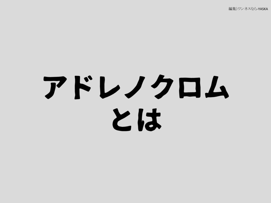 アドレノクロムとは