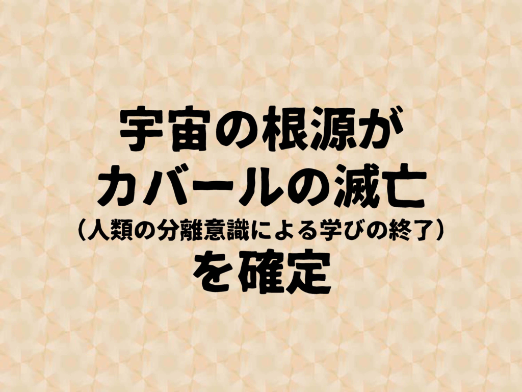 宇宙の根源がカバールの滅亡 (人類の分離意識による学びの終了) を確定