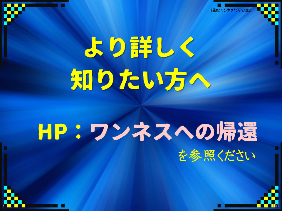 より詳しく知りたい方へ HP：ワンネスへの帰還を参照ください