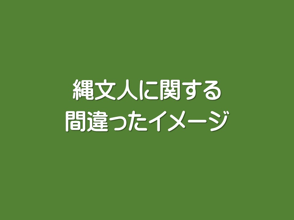 縄文人に関する間違ったイメージ