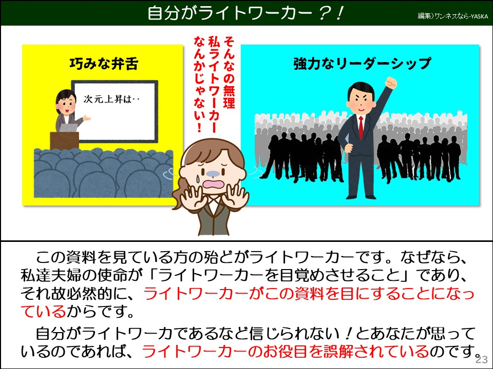 この資料を見ている方の殆どがライトワーカーです。なぜなら、 私達夫婦の使命が「ライトワーカーを目覚めさせること」であり、 それ故必然的に、ライトワーカーがこの資料を目にすることになっているからです。

自分がライトワーカであるなど信じられない!とあなたが思っているのであれば、ライトワーカーのお役目を誤解されているのです。