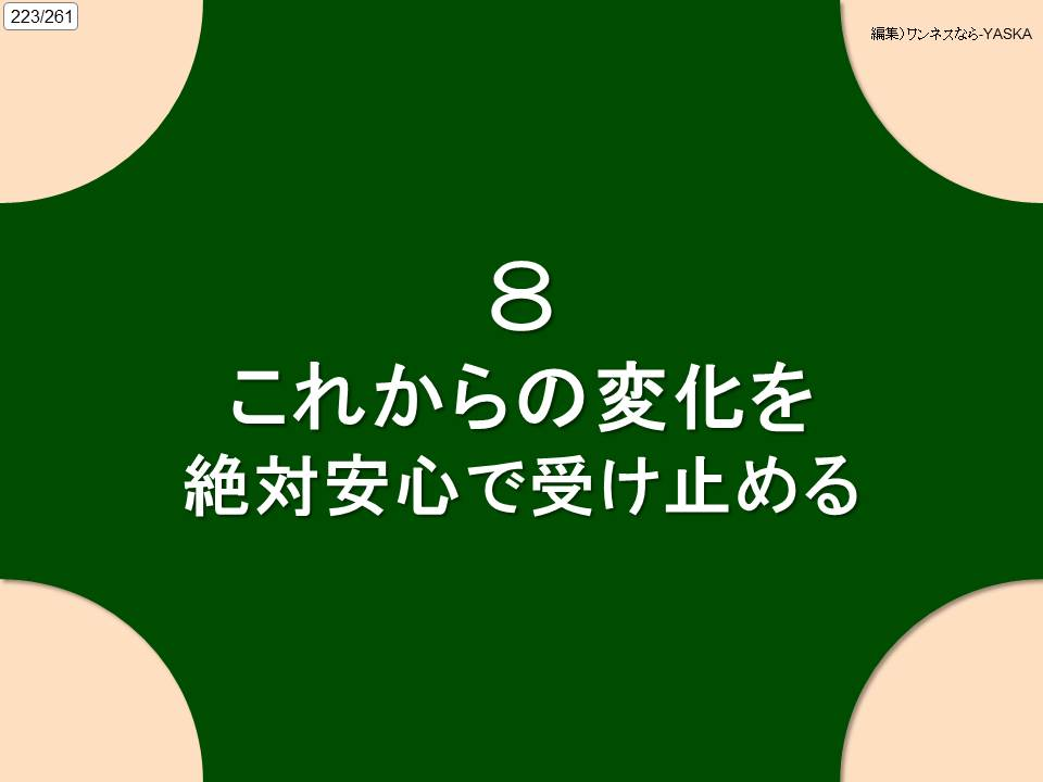 223/261

編集) ワンネスなら-YASKA

8

これからの変化を

絶対安心で受け止める
