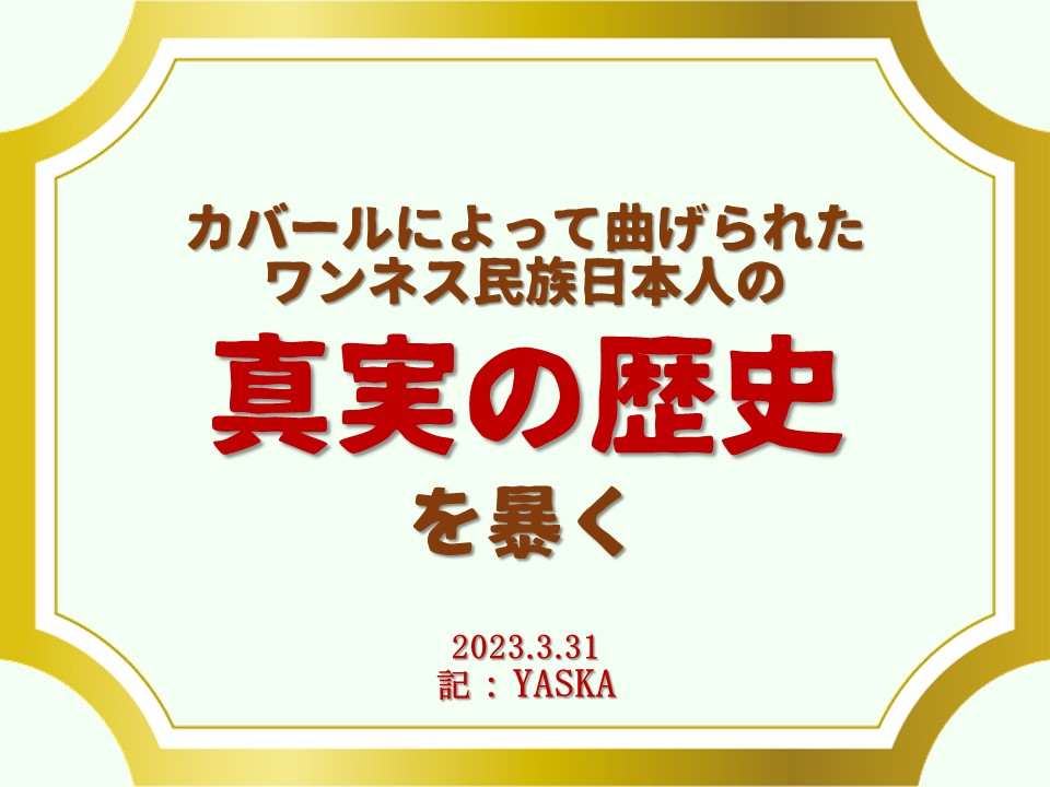 カバールによって曲げられたワンネス民族日本人の

真実の歴史を暴く

2023.3.31

記:YASKA