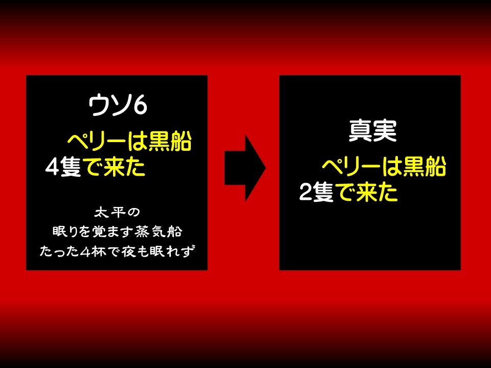ウソ6

ペリーは黒船 4隻で来た

太平の眠りを覚ます蒸気船

たった4杯で夜も眠れず

真実

ペリーは黒船 2隻で来た