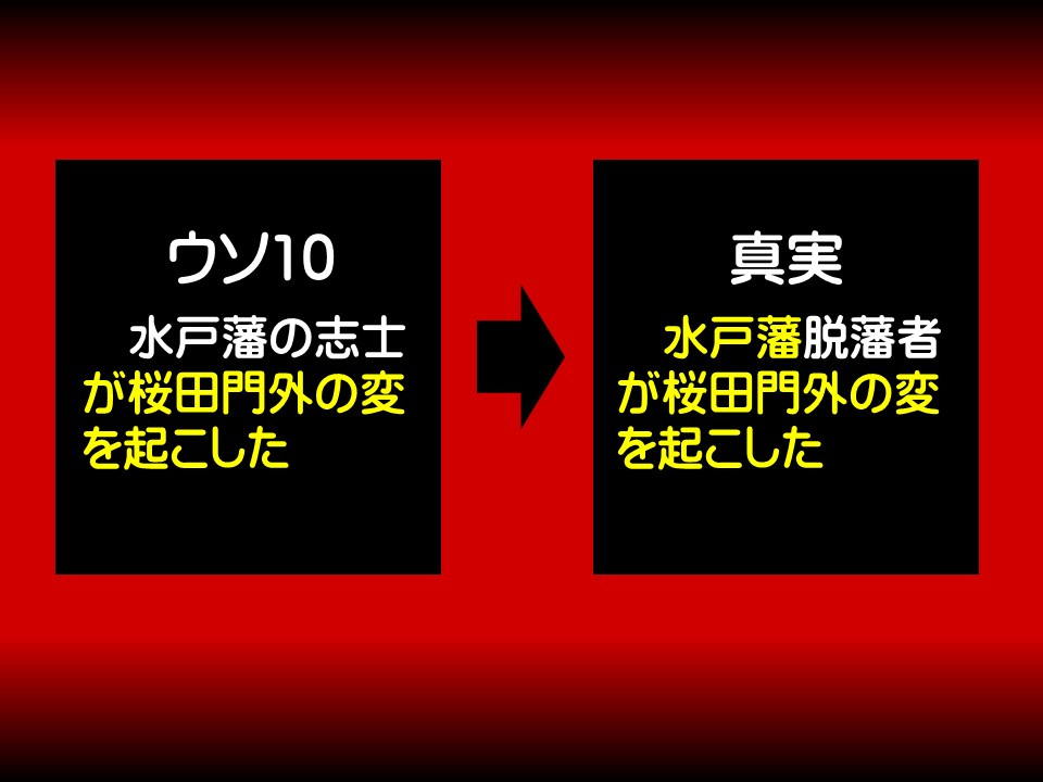 ウソ10

水戸藩の志士が桜田門外の変を起こした

真実

水戸藩脱藩者が桜田門外の変を起こした