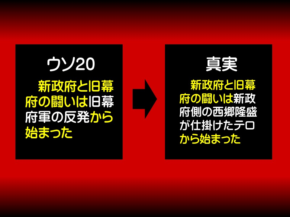 ウソ20

新政府と旧幕府の闘いは旧幕府軍の反発から始まった

真実

新政府と旧幕府の闘いは新政府側の西郷隆盛が仕掛けたテロから始まった