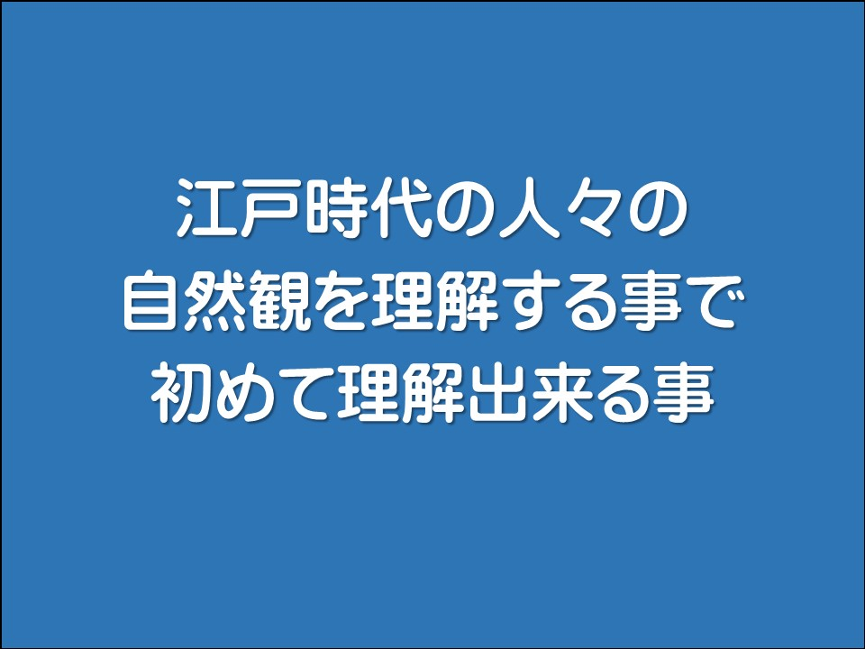 江戸時代の人々の自然観を理解する事で初めて理解出来る事
