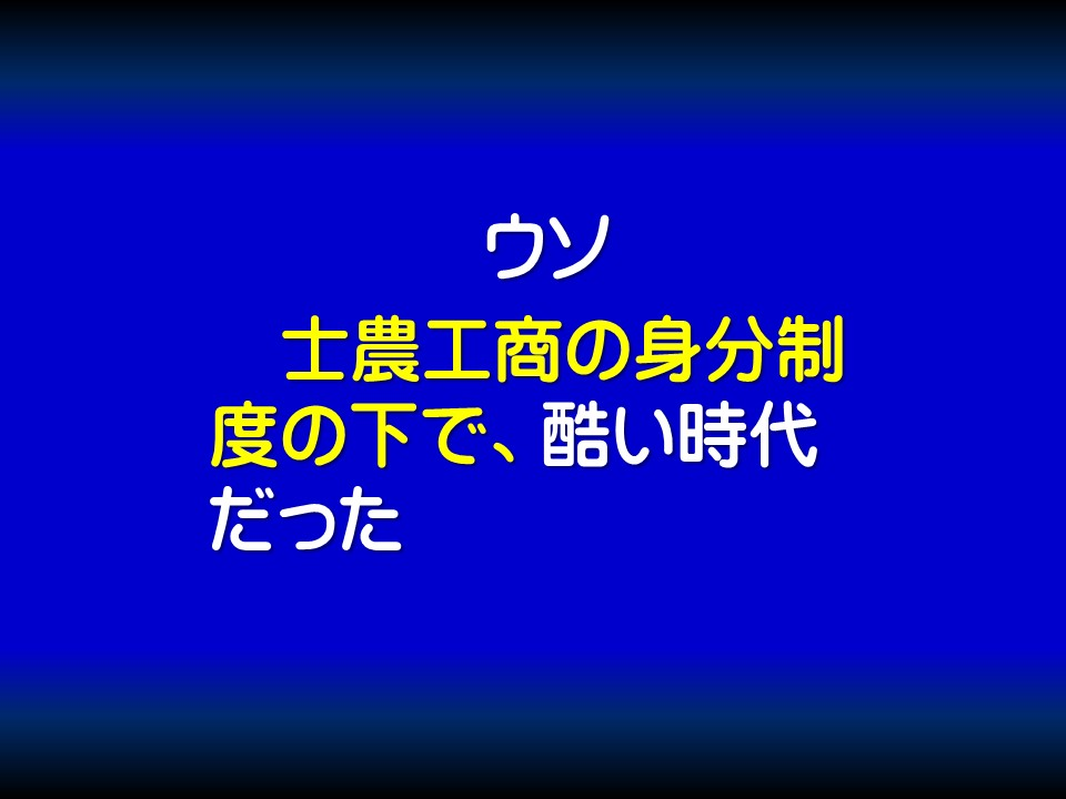 ウソ

士農工商の身分制度の下で、酷い時代だった