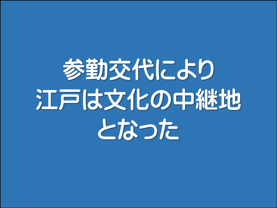 参勤交代により江戸は文化の中継地となった