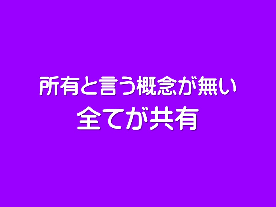 所有と言う概念が無い

全てが共有