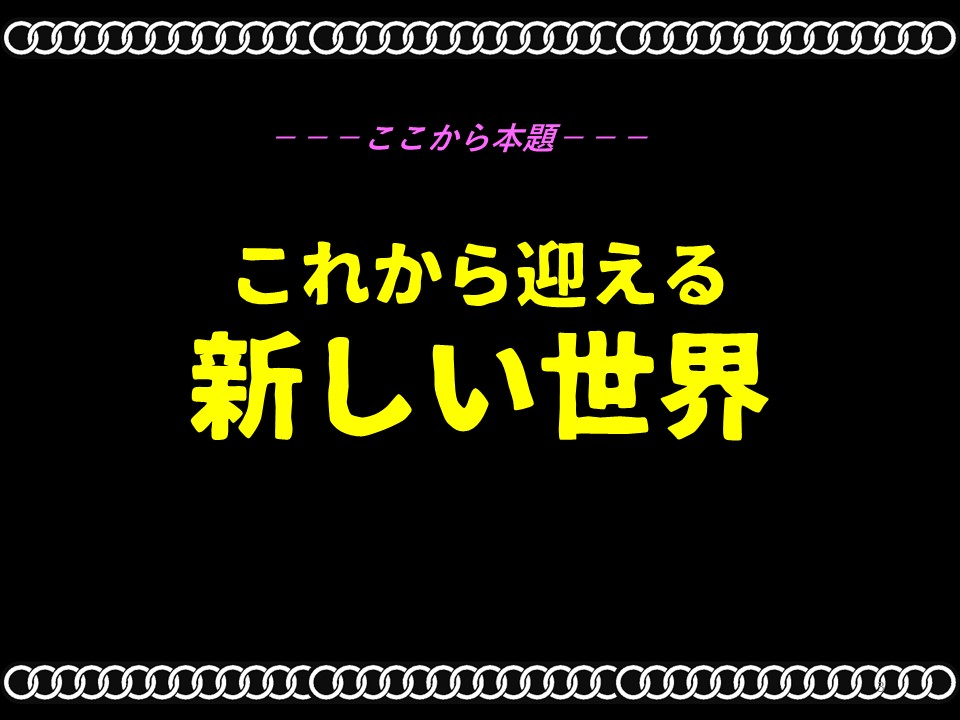 ---ここから本題---

これから迎える新しい世界